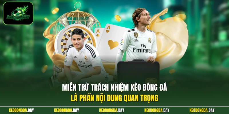 Miễn trừ trách nhiệm KÈO BÓNG ĐÁ là phần nội dung quan trọng