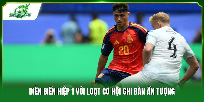 Diễn biến hiệp 1 với loạt cơ hội ghi bàn ấn tượng