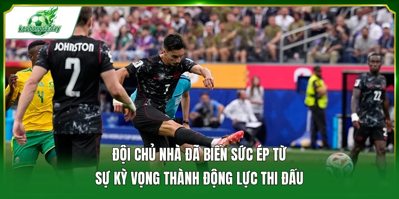 Đội chủ nhà đã biến sức ép từ sự kỳ vọng thành động lực thi đấu 