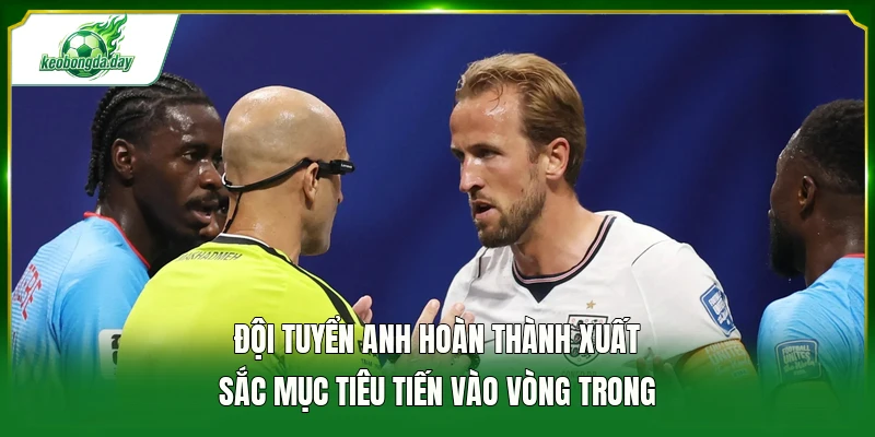Đội tuyển Anh hoàn thành xuất sắc mục tiêu tiến vào vòng trong