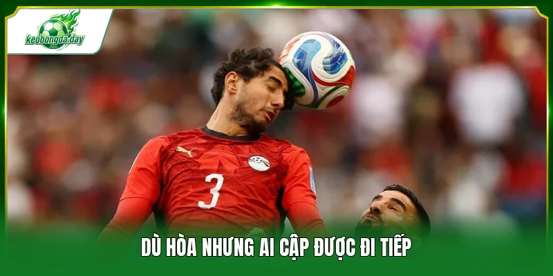 Dù hòa nhưng Ai Cập được đi tiếp