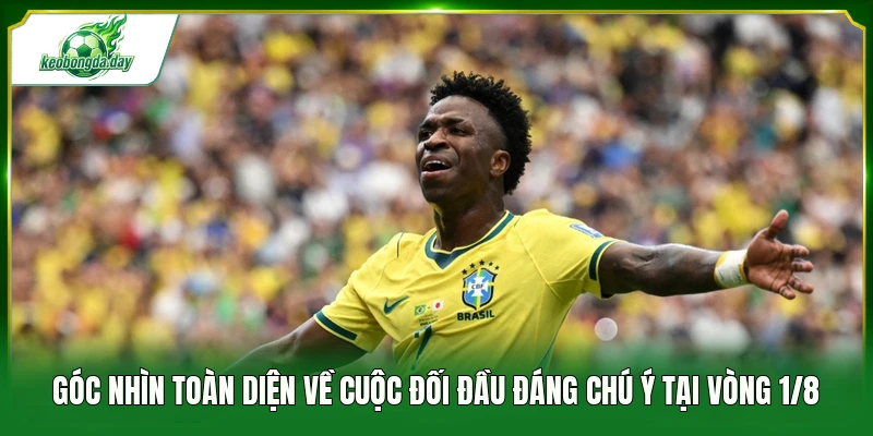 Góc nhìn toàn diện về cuộc đối đầu đáng chú ý tại vòng 1/8