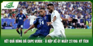 Kết quả bóng đá Cape Verde - Ả Rập Xê-út ngày 27/06