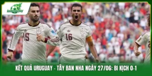 Kết quả bóng đá Uruguay - Tây Ban Nha ngày 27/06