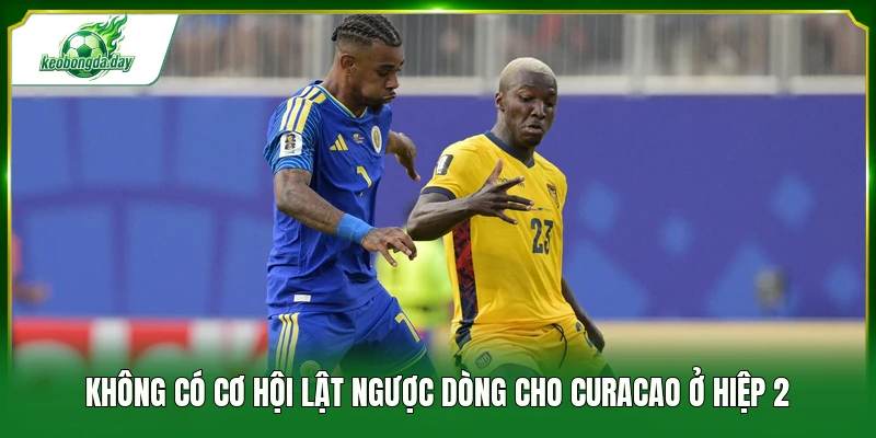Không có cơ hội lật ngược dòng cho Curacao ở hiệp 2