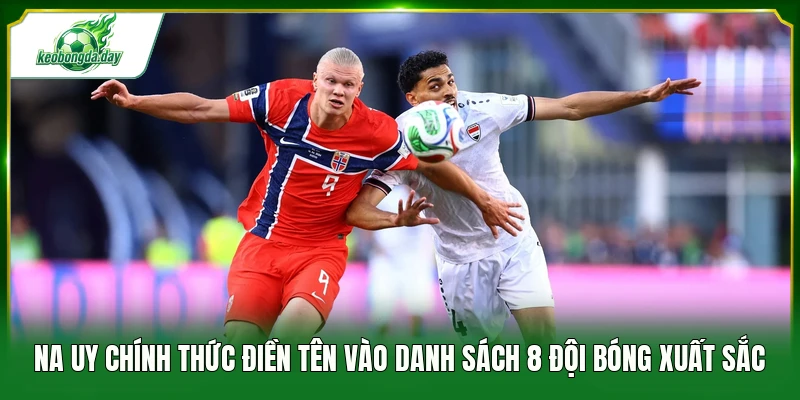 Na Uy chính thức điền tên vào danh sách 8 đội bóng xuất sắc 