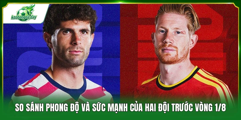 So sánh phong độ và sức mạnh của hai đội trước vòng 1/8 