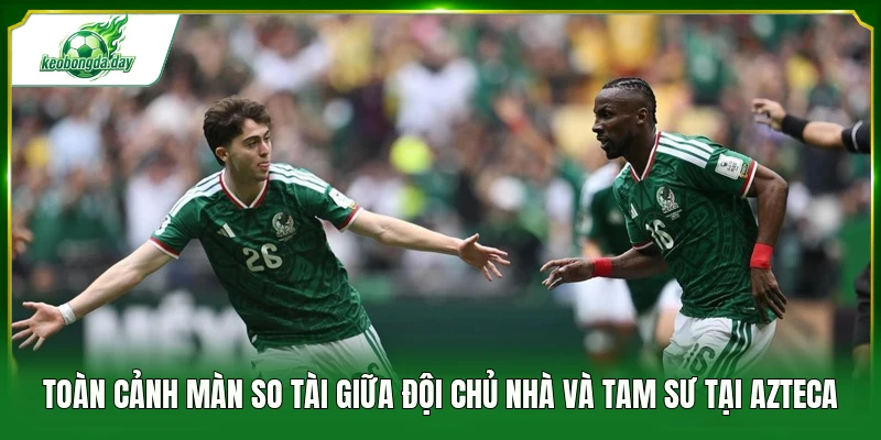 Toàn cảnh màn so tài giữa đội chủ nhà và Tam Sư tại Azteca